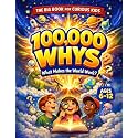 100,000 Whys - The Big Journey for Curious Kids: An Extraordinary Collection of Big Questions, Fascinating Answers, and Mind-Blowing Fun Facts for Smart Kids Ages 6–12