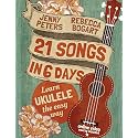 21 Songs in 6 Days: Learn Ukulele the Easy Way: Book + online video (Beginning Ukulele Songs)