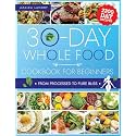 The 30-Day Whole Food Cookbook for Beginners: Unleash the Power of Nature in Your Kitchen with Wholesome Meals That Are Perfect for Busy Lifestyles and Hungry Families