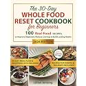 The 30-Day Whole Food Reset Cookbook for Beginners: Includes a 30-Day Meal Plan, Shopping Lists & Expert Tips with 100 Real-Food Recipes to Improve ... Lasting Habits (The Whole Body Reset Series)