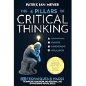 The 4 Pillars of Critical Thinking: 103 Techniques & Hacks to Improve Your Work and Personal Life by Mastering Mental Skills. Analyze Situations Better and Reason Well by Detecting Logical Fallacies