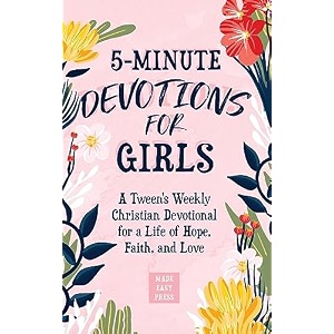 5-minute devotions for girls a tween39s weekly christian devotional for a life of hope faith and love