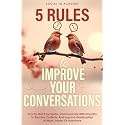 5 Rules To Improve Your Conversations: How To Find Your Voice, Communicate With Empathy To Resolve Conflicts, And Improve Relationships At Work, Home, Or Anywhere