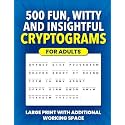500 Fun, Witty and Insightful Cryptograms for Adults: Large Print Cryptogram Puzzles With Additional Working Space (Cryptogram Puzzle Books for Adults and Seniors)