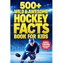 500+ Wild & Awesome Hockey Facts Book For Kids: The Ultimate Gift for Young Sports Fans - Packed with Surprising Stories, Cool Trivia, and Nonstop Action