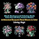 53 Botanical Bouquets Floral Blooms to Color: An adult coloring book featuring elegant black and white scratch art sketches with black background (Midnight Black Background Coloring Series)