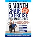 6 Month Chair Exercise Program for Seniors: A complete 24 week Progressive step by step Chair Exercise Plan (Senior Strength & Balance Series)