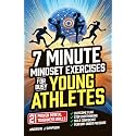 7 Minute Mindset Exercises for Busy Young Athletes: 21 Proven Mental Toughness Trainings to Start Games Strong, Play Confident & Aggressive, & Eliminate Hesitation Under Pressure