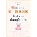 The Absent Father Effect on Daughters Understand the Impact of Growing up Without a Father, Overcome the Legacy of Father Neglect, and Heal Father Wounds (The Inner Healing Series)