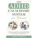 The ADHD Calm Home System for Women: Declutter, Clean and Organize your home in ADHD-friendly ways to boost focus and feel at ease in your own space (The Balanced ADHD Life Series for Women)