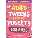 ADHD TWEENS Guide To Puberty For Girls: Puberty Book for girls 8–12. All About Emotions, Body Changes, First Period, Relationships and Confidence while growing up. (Pre-Teens Puberty Guide)