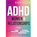 ADHD Women & Relationships: Empower Your Growth, Master Relationships, Nurture Emotional Bonds and Executive Functioning Skills as a Woman Thriving With ADHD