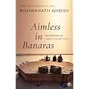 Aimless in Banaras: Wanderings in India’s Holiest City