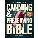 The All-in-One Canning & Home Preserving Bible: Step-by-Step Beginner’s Guide: 250+ Easy Small-Batch Recipes, Water-Bath & Pressure Methods, and Seasonal Guides for Reliable, Delicious Jars Every Time