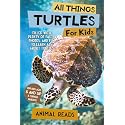 All Things Turtles For Kids: Filled With Plenty of Facts, Photos, and Fun to Learn all About Turtles