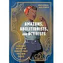 Amazons, Abolitionists, and Activists: A Graphic History of Women's Fight for Their Rights