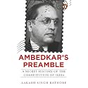 Ambedkar’s Preamble: A Secret History of the Constitution of India