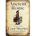 Ancient Rome: Discovering Lost Stories from Roman History (Secrets of the Forgotten Past)