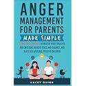 Anger Management for Parents Made Simple: 11 Proven Techniques to Master Your Triggers and Emotions, Achieve Peace and Balance, and Raise Self-Assured, Positive Children
