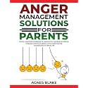 Anger Management Solutions for Parents: "Quick, practical strategies for parents to manage emotions, improve communication, and create lasting connections in family life."