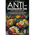 Anti-Inflammatory Diet for Beginners: An Easy-to-Follow Guide with Delicious Recipes for a Stronger Immune System and a 30-Day Meal Plan for a Sustainable Lifestyle