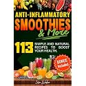 ANTI-INFLAMMATORY SMOOTHIES & MORE: Superfood Power in Every Glass -- 113 Simple and Natural Recipes to Boost Your Health.