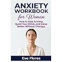 Anxiety Workbook for Women: How to Stop Anxiety, Quiet Your Mind, and Sleep Better Without Therapy