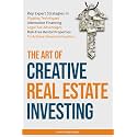 The Art of Creative Real Estate Investing: Key Expert Strategies in Flipping Techniques, Alternative Financing, Legal Tax Advantages & Risk-Free Rental Properties to Achieve Financial Freedom