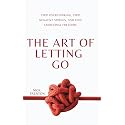 The Art of Letting Go: Stop Overthinking, Stop Negative Spirals, and Find Emotional Freedom
