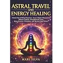 Astral Travel and Energy Healing: Unlock Out-of-Body Projection, Access Higher Dimensions, Balance Chakras, Strengthen the Aura, Raise Positive ... and Restore Inner Peace (Spiritual Astrology)