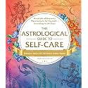 The Astrological Guide to Self-Care: Hundreds of Heavenly Ways to Care for Yourself―According to the Stars