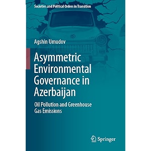 asymmetric environmental governance in azerbaijan oil pollution and greenhouse gas emissions societies and political orders in transition