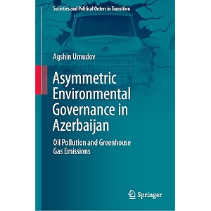 asymmetric environmental governance in azerbaijan oil pollution and greenhouse gas emissions societies and political orders in transition