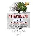 Attachment Styles + Workbook 2-in-1: Practical Solutions and Tools to Transform Anxious, Avoidant, and Disorganized Behavior Patterns to Secure Lasting Relationships