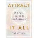 Attract It All: The Real Secret to Manifestation