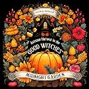 Autumn Harvest in the Good Witches' Midnight Garden: A Witchy Cottagecore Fall Coloring Book for Adults Featuring Mystical Cozy Scenes, Whimsical Pumpkins, and Bizarre Trinkets on Black Background