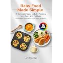 Baby Food Made Simple: A Complete Guide to Baby Feeding for Infants and Toddlers 50+ Easy Recipes, Nutrition Basics & Practical Feeding Tips (Ages 0-3)