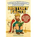 The Bathroom Book of History Facts: 1091+ Strange, Funny & Forgotten Truths They Never Taught You In School! (The Ultimate Gag Gift)