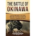 The Battle of Okinawa: A Captivating Guide to the Fierce WWII Fight That Paved the Way for the End of the War in the Pacific (Asian Military History)