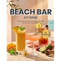 Beach Bar at Home: 100 Summer Cocktails and Smooth Mocktails for Hot Days & Long Nights (The Sipping Hour)