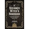 The Beginner Witch's Handbook: Essential Spells, Folk Traditions, and Lore for Crafting Your Magickal Practice