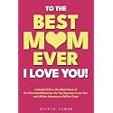 To the Best Mom Ever: I Love You! A Guided Fill-in-the-Blank Book of Our Favorite Memories, the Top Reasons I Love You, and All the Adventure Still to Come (For both the print books)