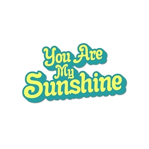 Bhai Please You are My Sunshine Text