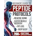Biohacker's Guide to Peptide Protocols: Reveal the Secrets to Ageless Vitality, Faster Muscle Recovery, Deep Sleep, and Sharper Focus