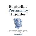 Borderline Personality Disorder: How to Manage Emotions, Improve Relationships And Regain Control (Breaking Free: A Mental Health Series)