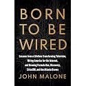 Born to Be Wired: Lessons from a Lifetime Transforming Television, Wiring America for the Internet, and Growing Formula One, Discovery, Sirius XM, and the Atlanta Braves