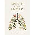 Breath as Prayer: Calm Your Anxiety, Focus Your Mind, and Renew Your Soul (80+ Breath Prayers and Devotional Meditations) – The Perfect Christian Gift for Women