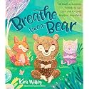 Breathe Like a Bear: 30 Mindful Moments for Kids to Feel Calm and Focused Anytime, Anywhere
