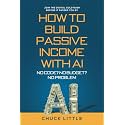 Build Passive Income with AI – No Code? No Budget? No Problem!: Join the Digital Gold Rush Before It Passes You By