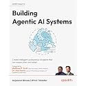Building Agentic AI Systems: Create intelligent, autonomous AI agents that can reason, plan, and adapt